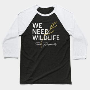 We Need Wildlife. Travel Responsibly Baseball T-Shirt